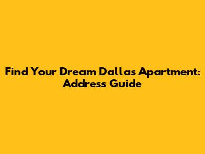 Find Your Dream Dallas Apartment: Address Guide