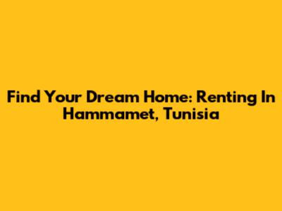 Find Your Dream Home: Renting In Hammamet, Tunisia