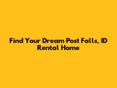 Find Your Dream Post Falls, ID Rental Home