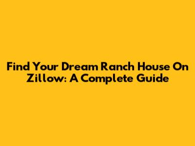 Find Your Dream Ranch House On Zillow: A Complete Guide