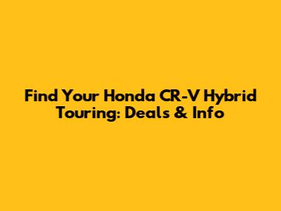 Find Your Honda CR-V Hybrid Touring: Deals & Info