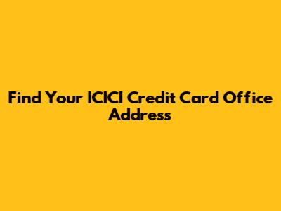Find Your ICICI Credit Card Office Address