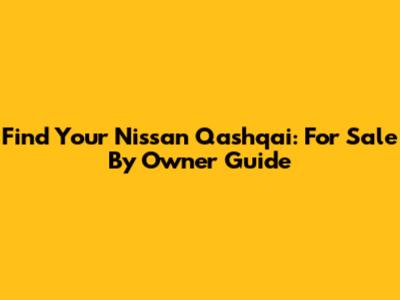 Find Your Nissan Qashqai: For Sale By Owner Guide