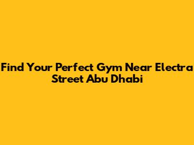 Find Your Perfect Gym Near Electra Street Abu Dhabi