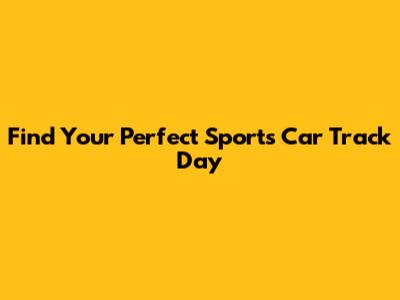 Find Your Perfect Sports Car Track Day
