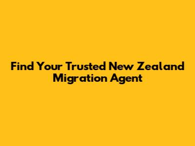 Find Your Trusted New Zealand Migration Agent
