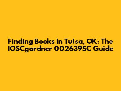 Finding Books In Tulsa, OK: The IOSCgardner 002639SC Guide