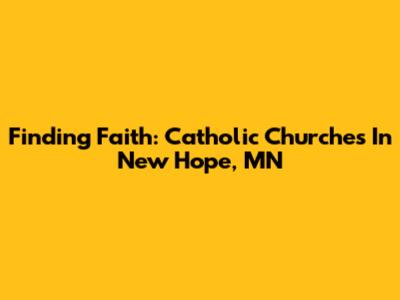 Finding Faith: Catholic Churches In New Hope, MN