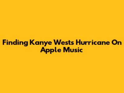 Finding Kanye West's 'Hurricane' On Apple Music