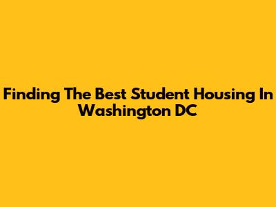 Finding The Best Student Housing In Washington DC