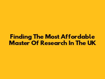 Finding The Most Affordable Master Of Research In The UK
