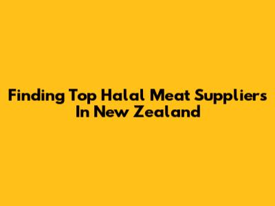 Finding Top Halal Meat Suppliers In New Zealand