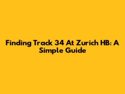 Finding Track 34 At Zurich HB: A Simple Guide