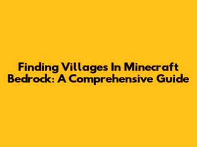 Finding Villages In Minecraft Bedrock: A Comprehensive Guide
