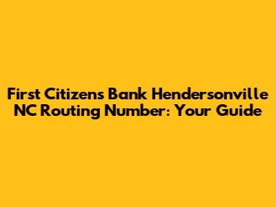 First Citizens Bank Hendersonville NC Routing Number: Your Guide