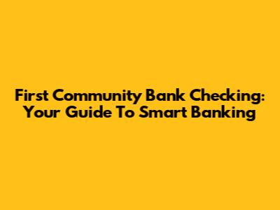 First Community Bank Checking: Your Guide To Smart Banking