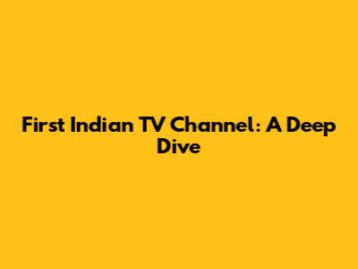 First Indian TV Channel: A Deep Dive