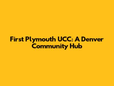 First Plymouth UCC: A Denver Community Hub