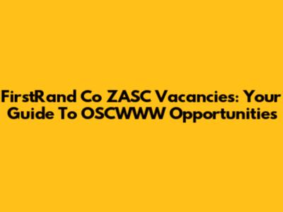 FirstRand Co ZASC Vacancies: Your Guide To OSCWWW Opportunities
