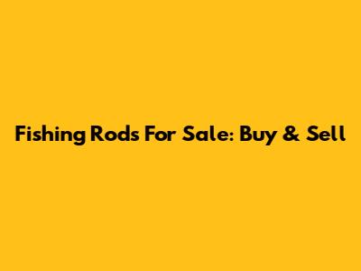 Fishing Rods For Sale: Buy & Sell