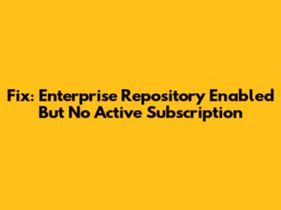 Fix: Enterprise Repository Enabled But No Active Subscription