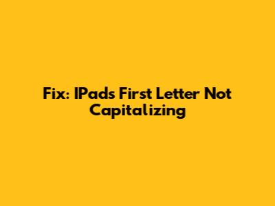 Fix: IPad's First Letter Not Capitalizing