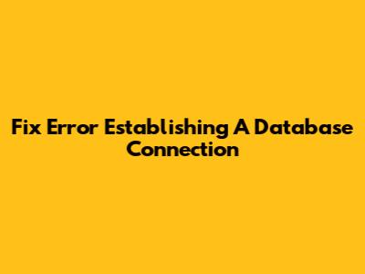 Fix Error Establishing A Database Connection