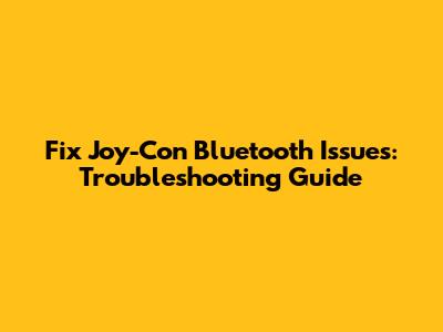 Fix Joy-Con Bluetooth Issues: Troubleshooting Guide