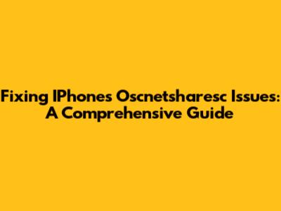 Fixing IPhone's Oscnetsharesc Issues: A Comprehensive Guide