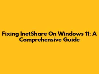 Fixing InetShare On Windows 11: A Comprehensive Guide