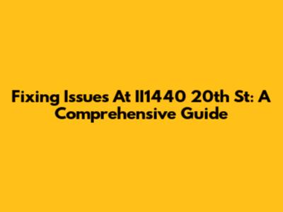 Fixing Issues At II1440 20th St: A Comprehensive Guide
