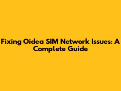 Fixing Oidea SIM Network Issues: A Complete Guide