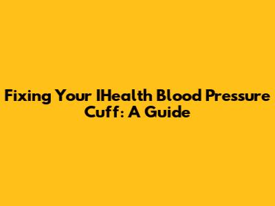 Fixing Your IHealth Blood Pressure Cuff: A Guide