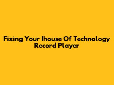 Fixing Your Ihouse Of Technology Record Player