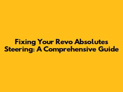 Fixing Your Revo Absolute's Steering: A Comprehensive Guide