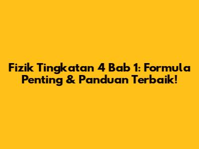 Fizik Tingkatan 4 Bab 1: Formula Penting & Panduan Terbaik!