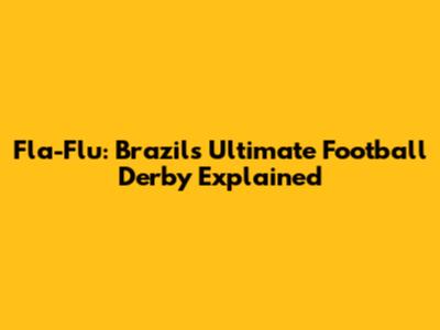 Fla-Flu: Brazil's Ultimate Football Derby Explained