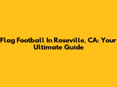 Flag Football In Roseville, CA: Your Ultimate Guide