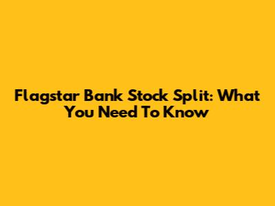 Flagstar Bank Stock Split: What You Need To Know