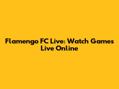 Flamengo FC Live: Watch Games Live Online