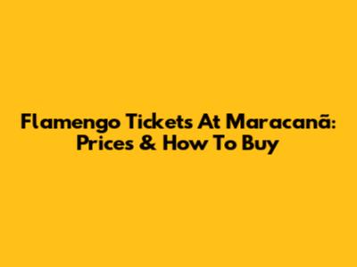 Flamengo Tickets At Maracanã: Prices & How To Buy