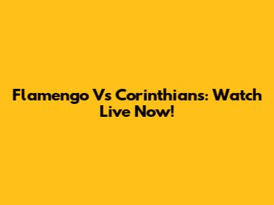 Flamengo Vs Corinthians: Watch Live Now!