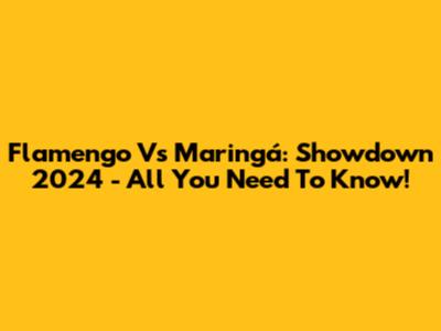 Flamengo Vs Maringá: Showdown 2024 - All You Need To Know!