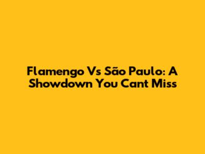 Flamengo Vs São Paulo: A Showdown You Can't Miss