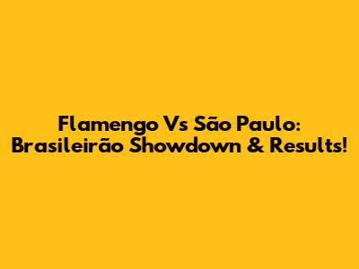 Flamengo Vs São Paulo: Brasileirão Showdown & Results!