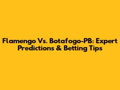 Flamengo Vs. Botafogo-PB: Expert Predictions & Betting Tips