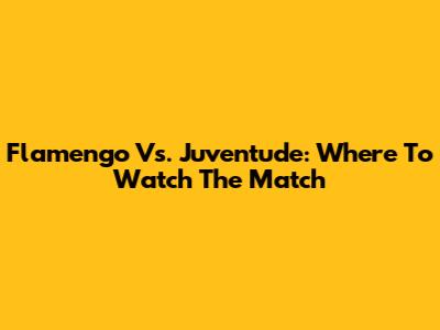 Flamengo Vs. Juventude: Where To Watch The Match