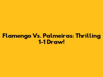 Flamengo Vs. Palmeiras: Thrilling 1-1 Draw!
