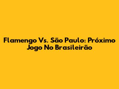Flamengo Vs. São Paulo: Próximo Jogo No Brasileirão
