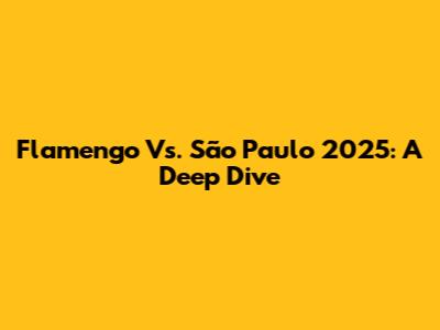 Flamengo Vs. São Paulo 2025: A Deep Dive